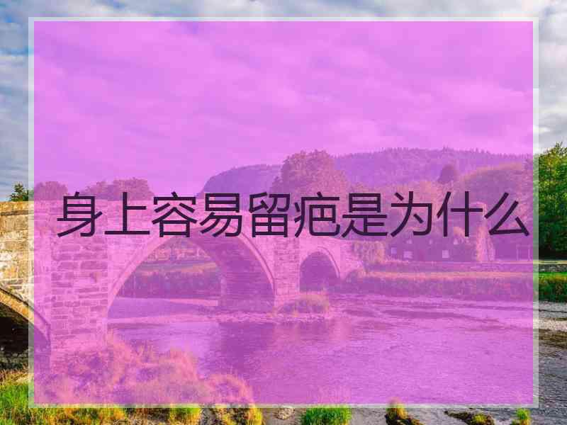 身上容易留疤是为什么