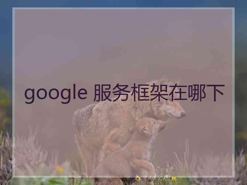 google 服务框架在哪下