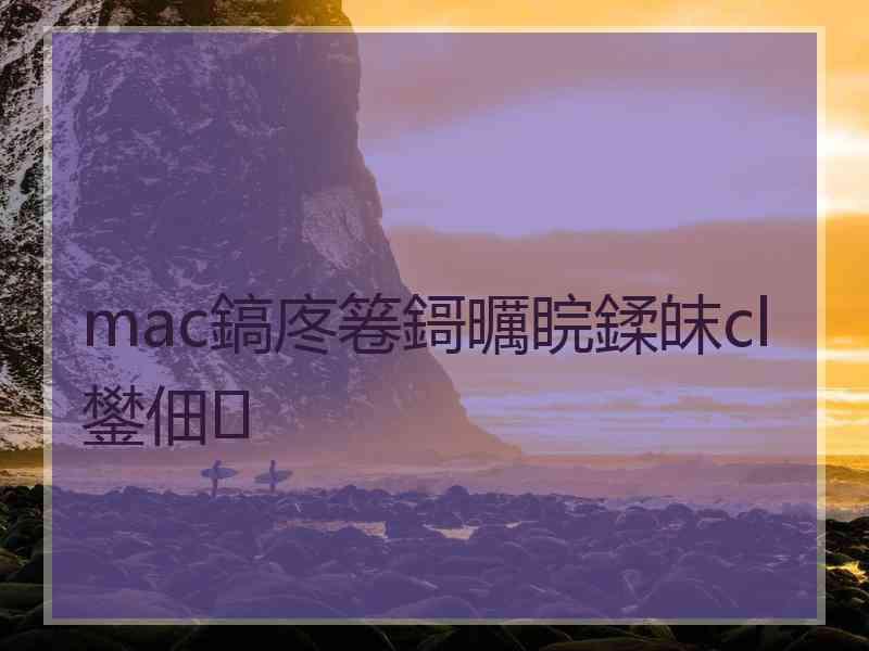 mac鎬庝箞鎶曞睆鍒皌cl鐢佃