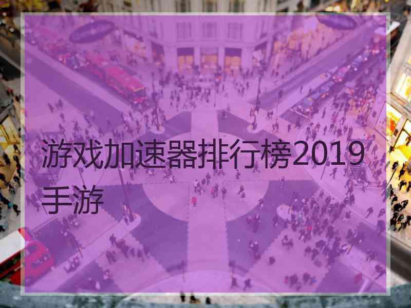 游戏加速器排行榜2019手游