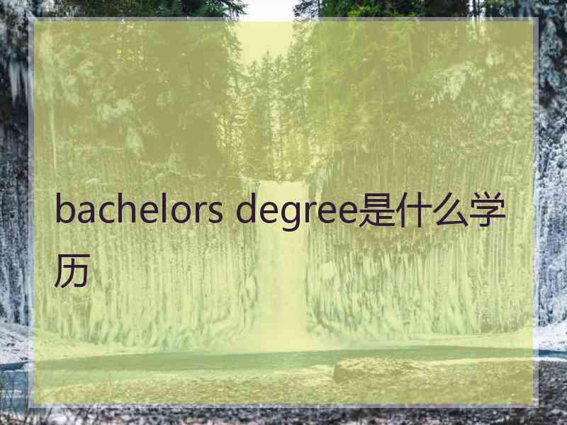 bachelors degree是什么学历