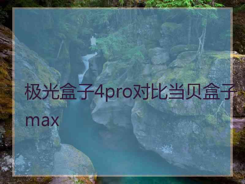 极光盒子4pro对比当贝盒子max