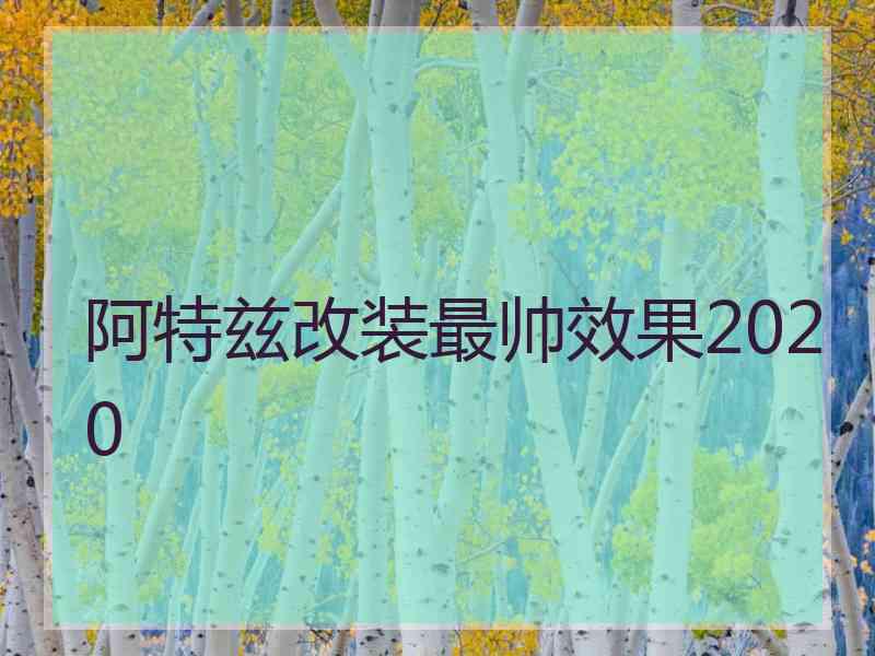 阿特兹改装最帅效果2020