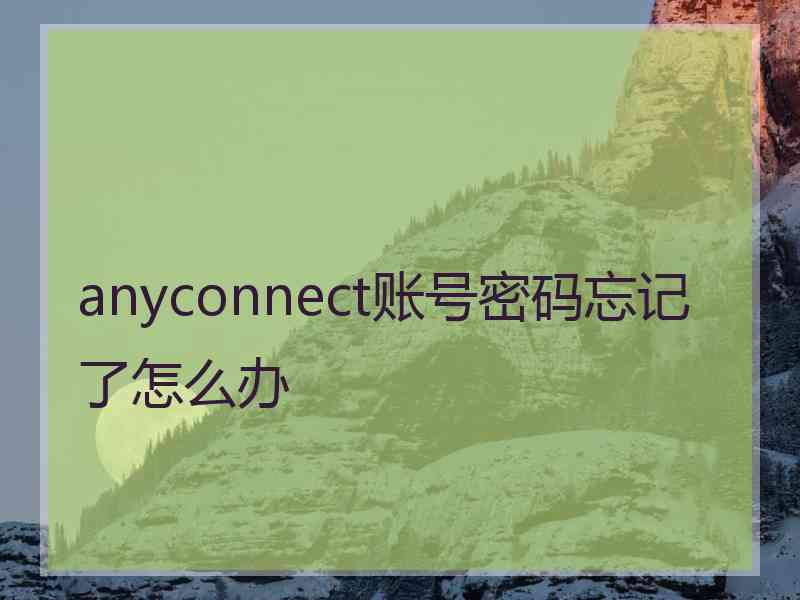 anyconnect账号密码忘记了怎么办