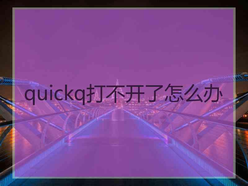 quickq打不开了怎么办