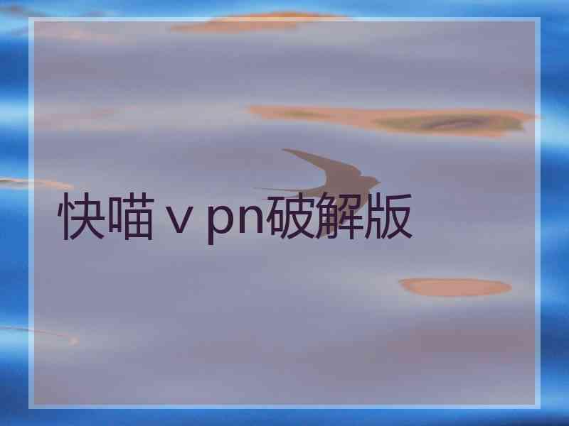 快喵ⅴpn破解版