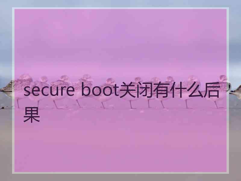 secure boot关闭有什么后果