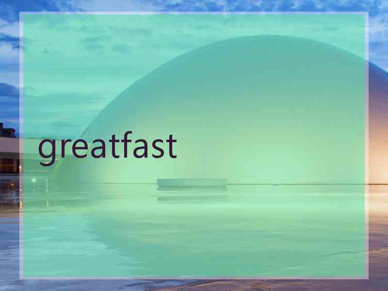 greatfast