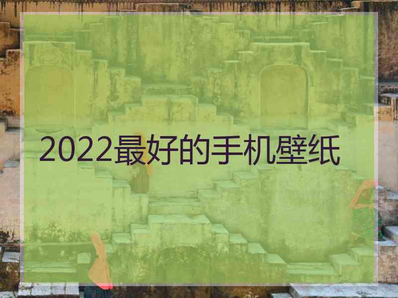 2022最好的手机壁纸