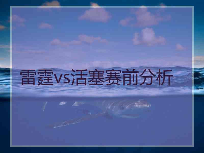 雷霆vs活塞赛前分析