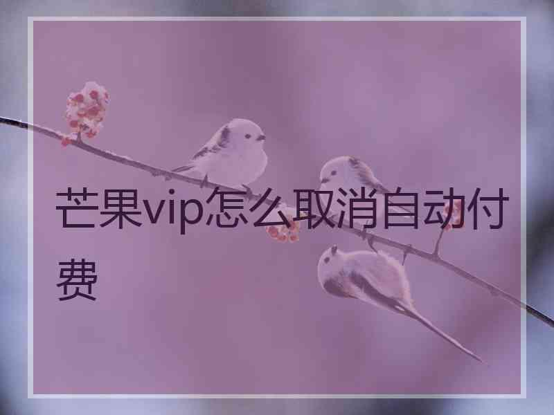 芒果vip怎么取消自动付费