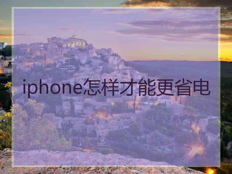 iphone怎样才能更省电