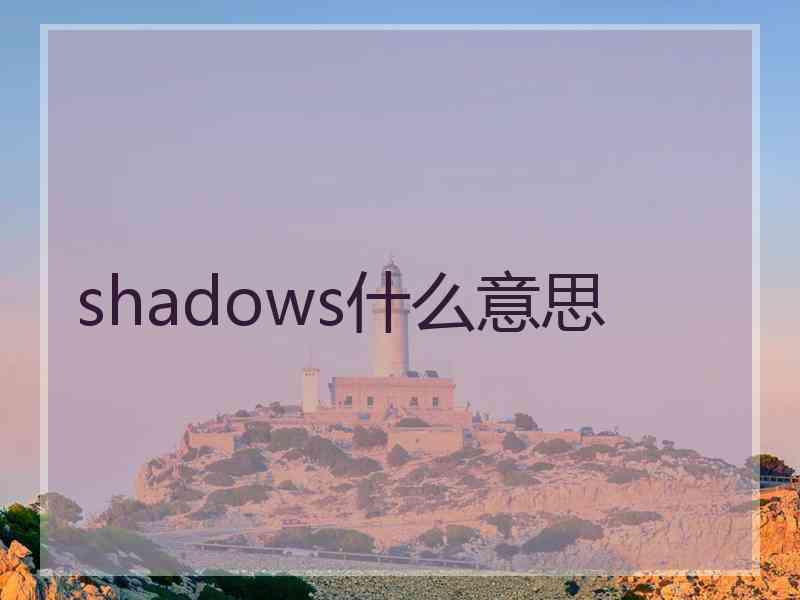 shadows什么意思