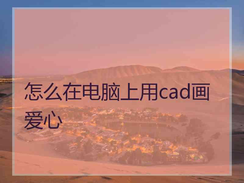 怎么在电脑上用cad画爱心