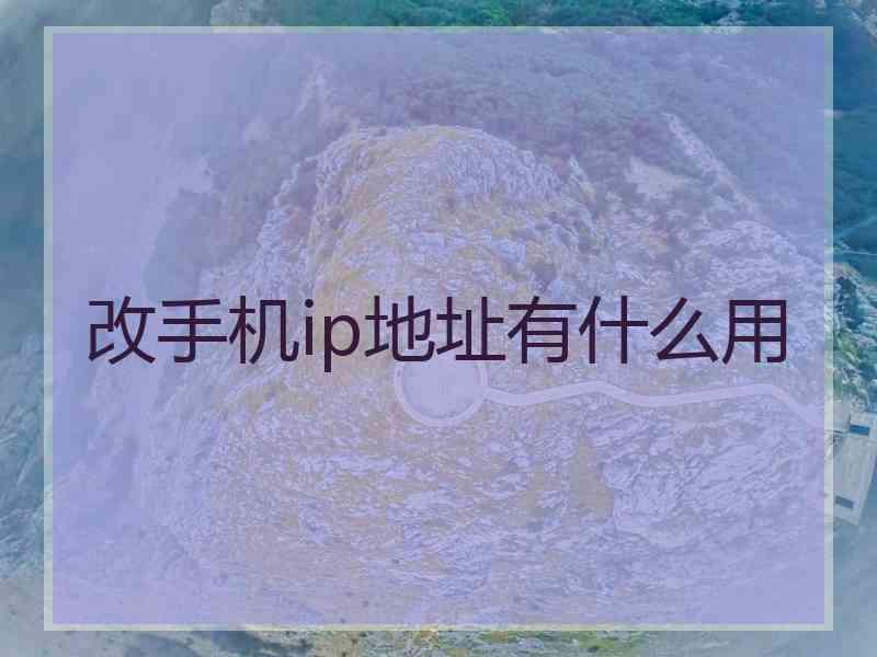 改手机ip地址有什么用