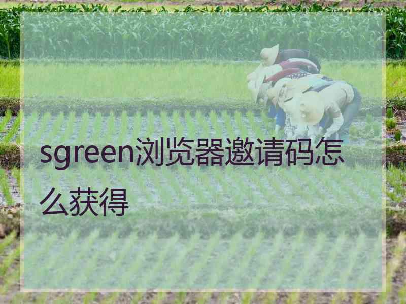 sgreen浏览器邀请码怎么获得