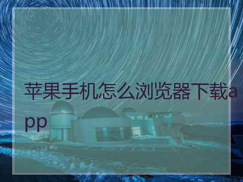 苹果手机怎么浏览器下载app