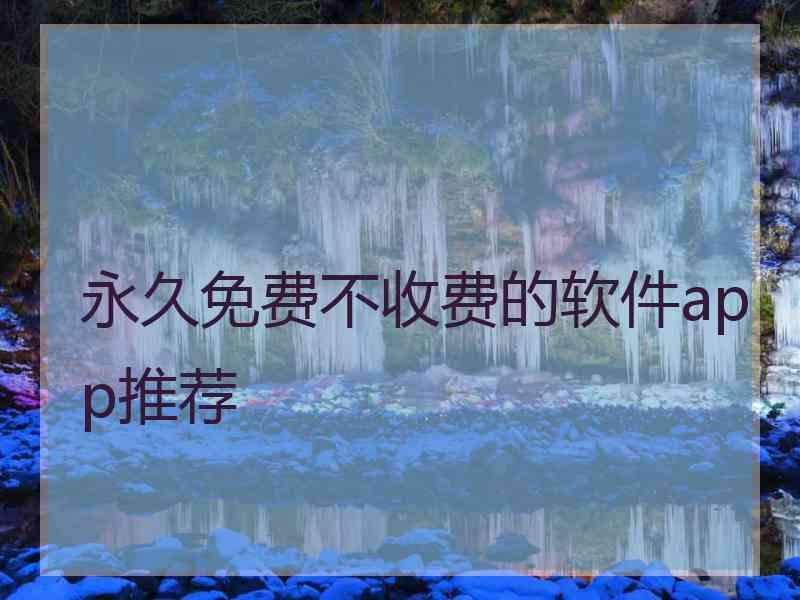 永久免费不收费的软件app推荐