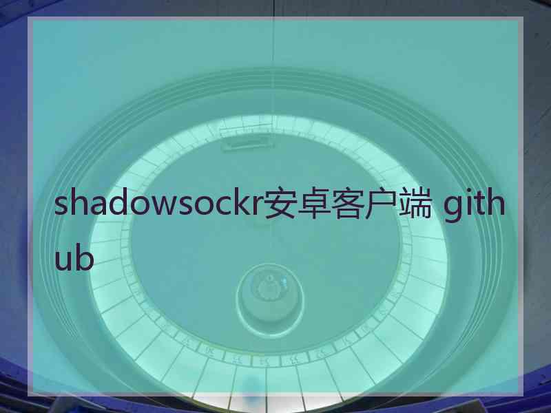 shadowsockr安卓客户端 github