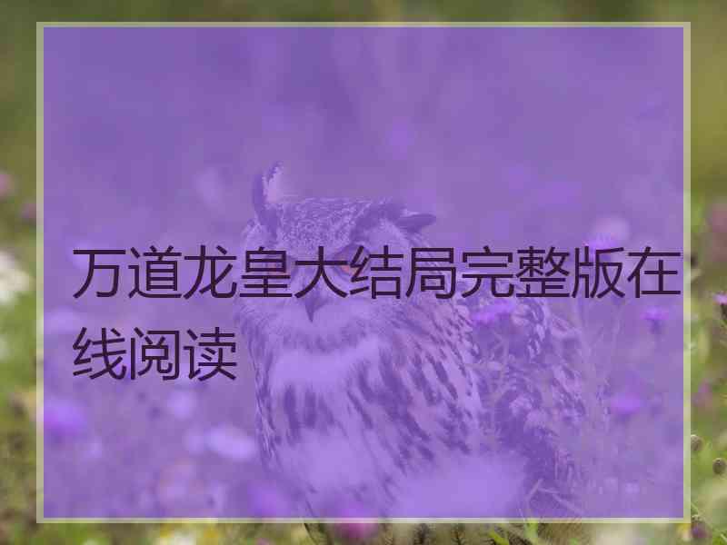 万道龙皇大结局完整版在线阅读