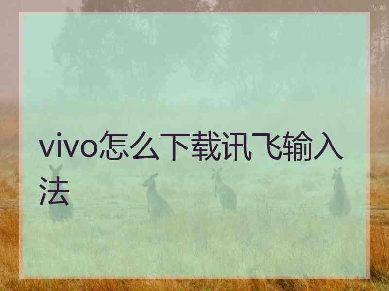 vivo怎么下载讯飞输入法