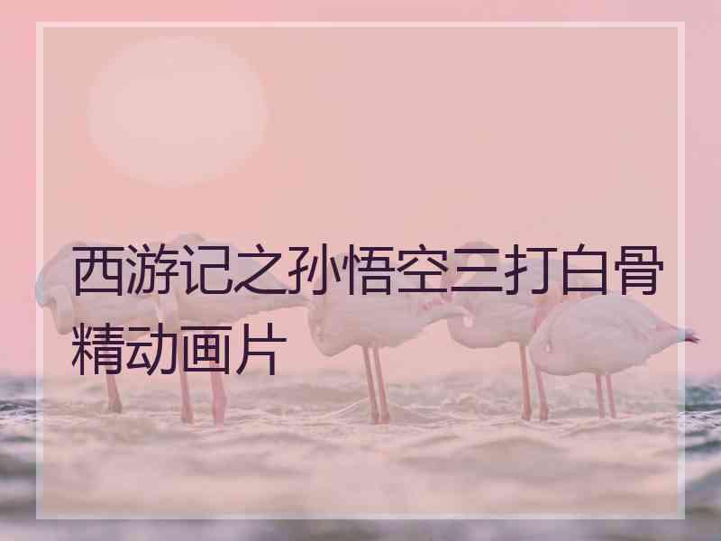 西游记之孙悟空三打白骨精动画片