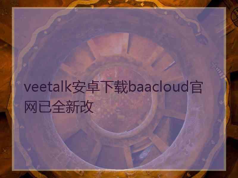 veetalk安卓下载baacloud官网已全新改