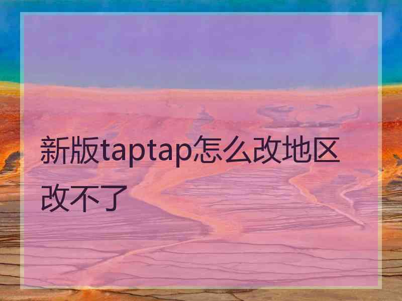 新版taptap怎么改地区改不了