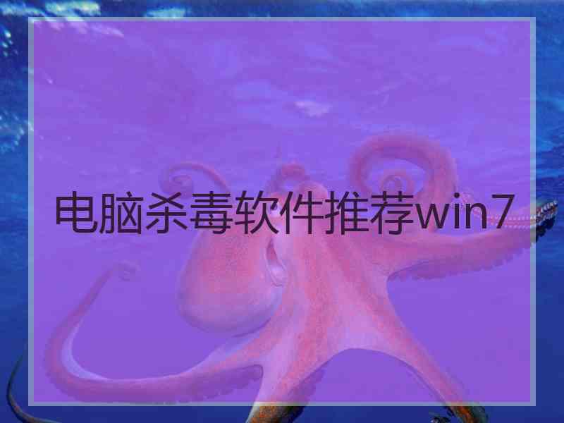 电脑杀毒软件推荐win7