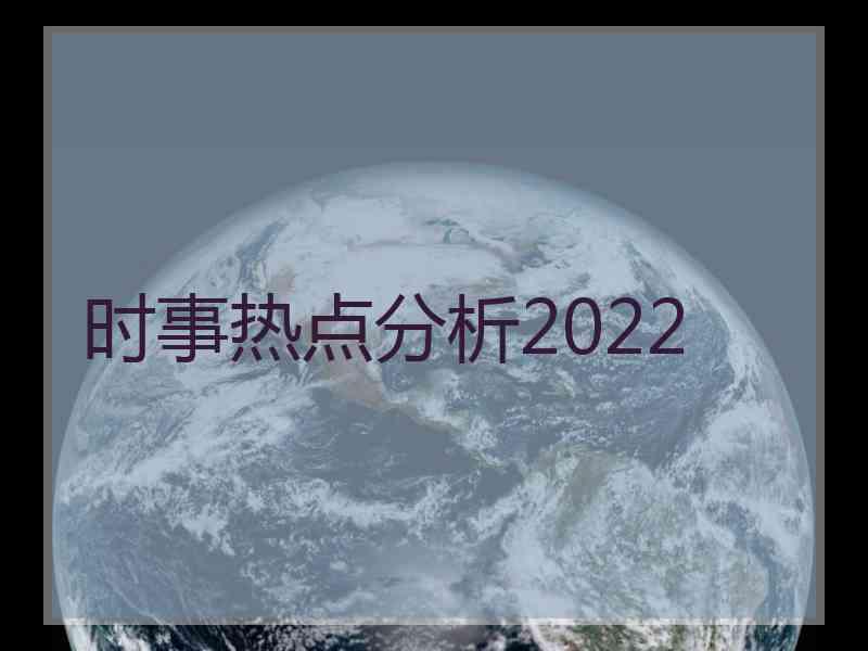 时事热点分析2022