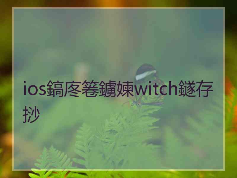 ios鎬庝箞鐪媡witch鐩存挱