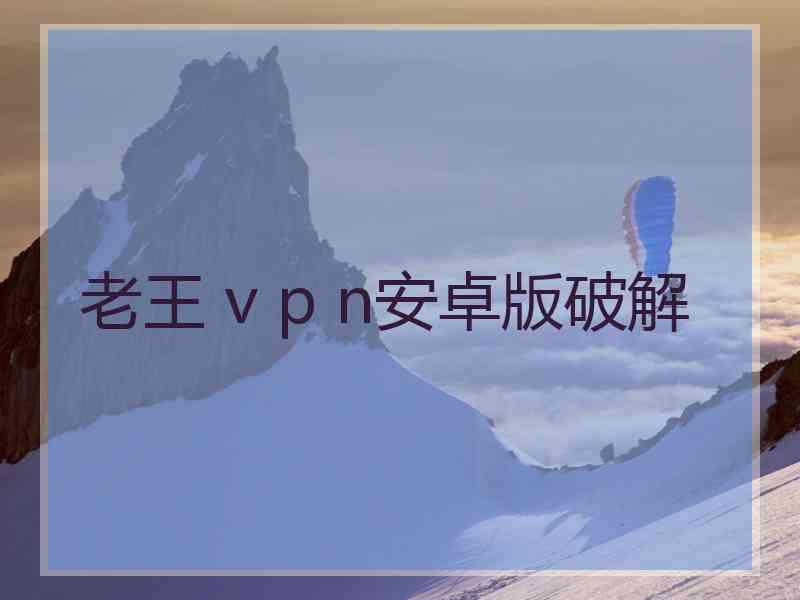 老王 v p n安卓版破解