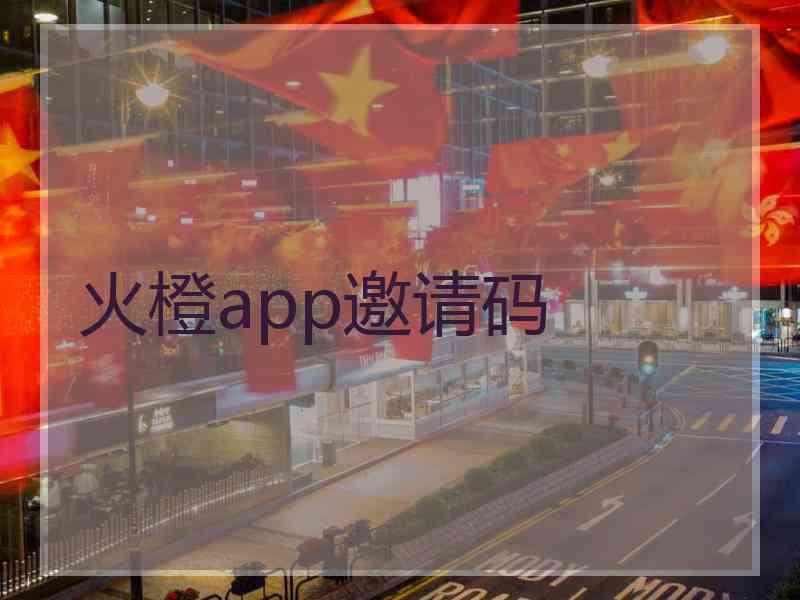 火橙app邀请码