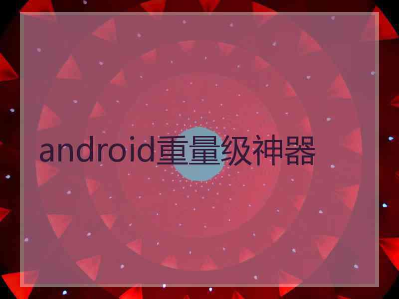 android重量级神器