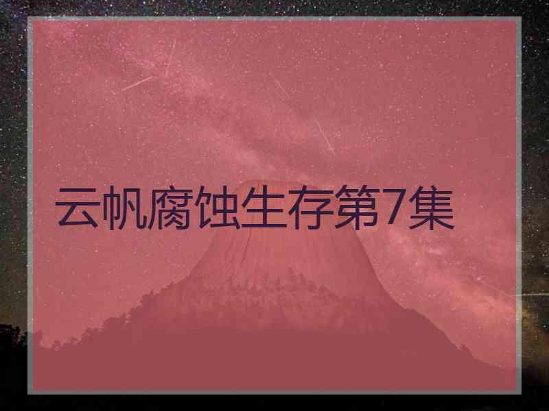 云帆腐蚀生存第7集