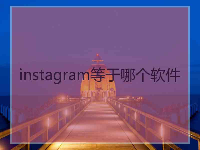 instagram等于哪个软件