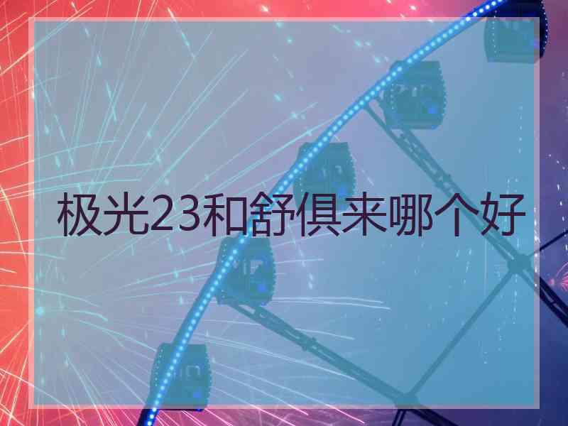 极光23和舒俱来哪个好