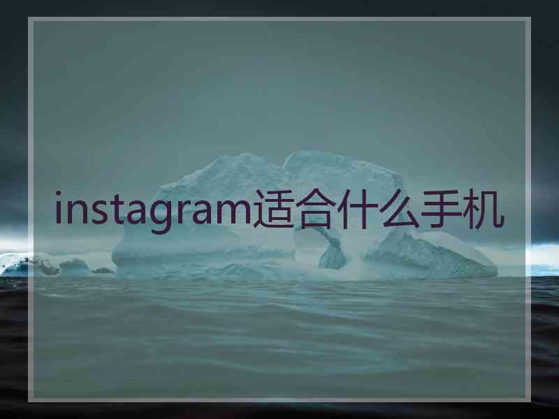 instagram适合什么手机