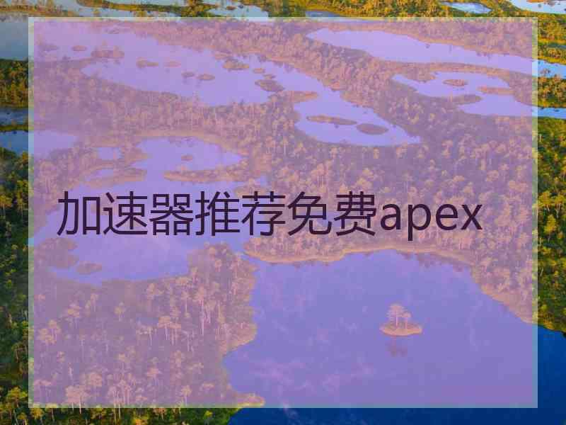 加速器推荐免费apex