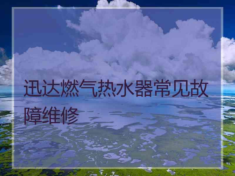 迅达燃气热水器常见故障维修