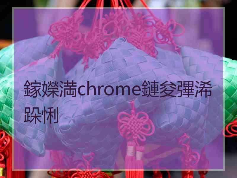 鎵嬫満chrome鏈夋彃浠跺悧