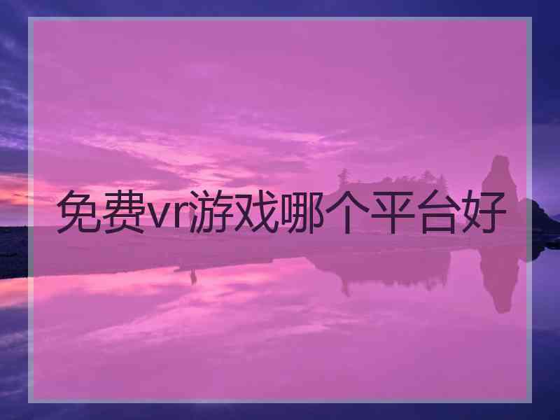 免费vr游戏哪个平台好