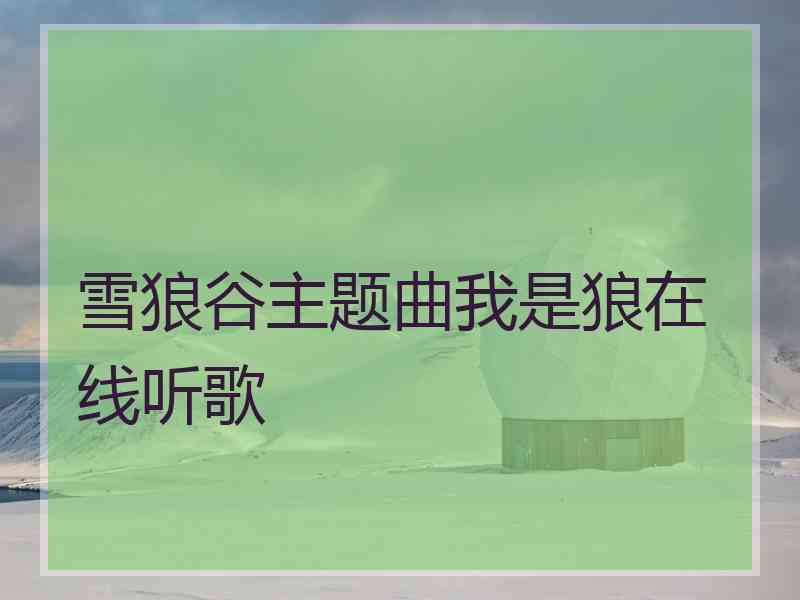 雪狼谷主题曲我是狼在线听歌