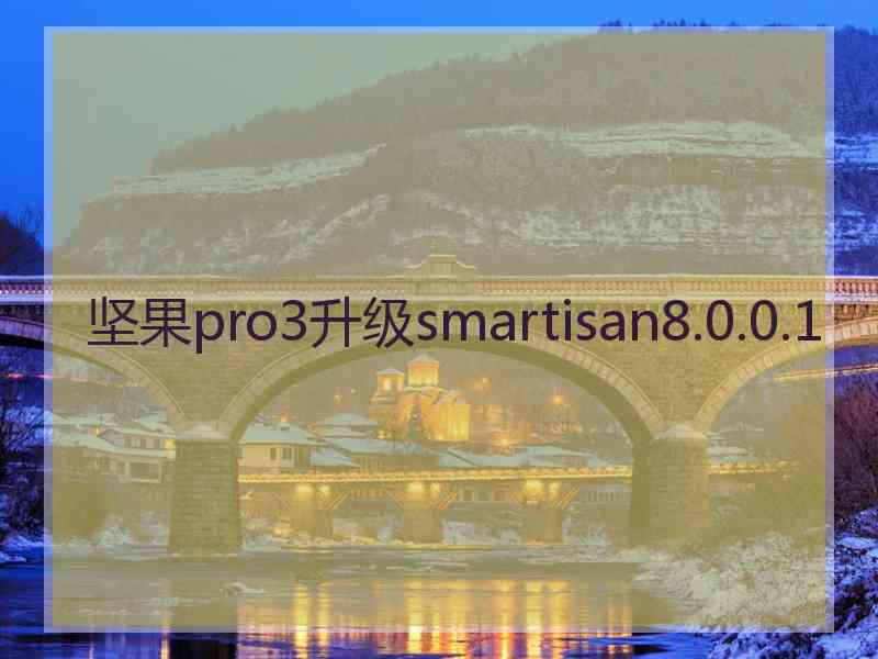 坚果pro3升级smartisan8.0.0.1